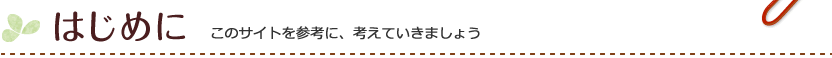 はじめに　このサイトを参考に、考えていきましょう