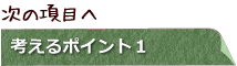 次の項目へ　考えるポイント1