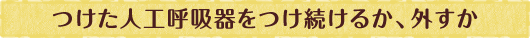 人工呼吸器はつけたほうがいいの？